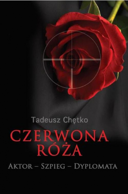 Czerwona róża Aktor - Szpieg - Dyplomata - Tadeusz Chętko | okładka