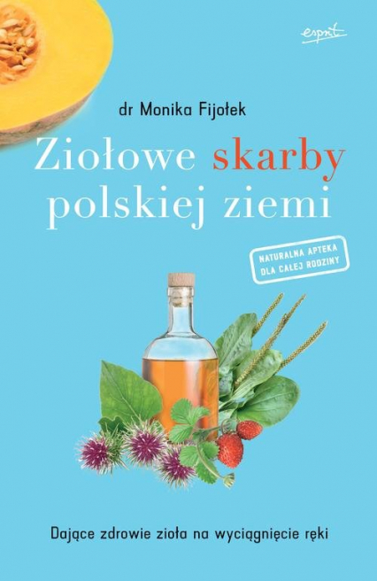 Ziołowe skarby polskiej ziemi Dające zdrowie zioła na wyciągnięcie ręki - Monika Fijołek | okładka