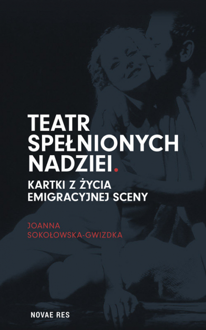 Teatr spełnionych nadziei Kartki z życia emigracyjnej sceny - Joanna Sokołowska-Gwizdka | okładka