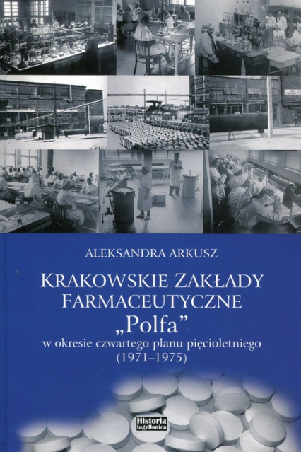 Krakowskie zakłady farmakologiczne Polfa w okresie czwartego planu pięcioletniego 1971-1975 - Aleksandra Arkusz | okładka