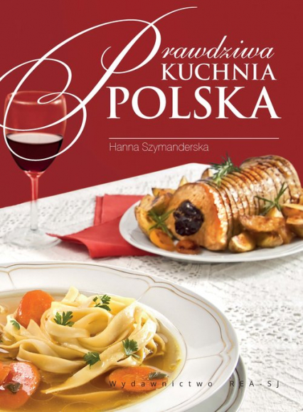 Prawdziwa kuchnia polska Smaki, tradycje, receptury - Hanna Szymanderska | okładka