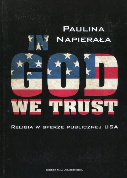 In God We Trust Religia w sferze publicznej USA - Napierała Paulina | okładka