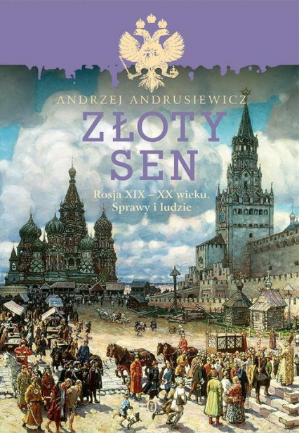 Złoty sen Rosja XIX - XX wieku. Sprawy i ludzie - Andrzej Andrusiewicz | okładka