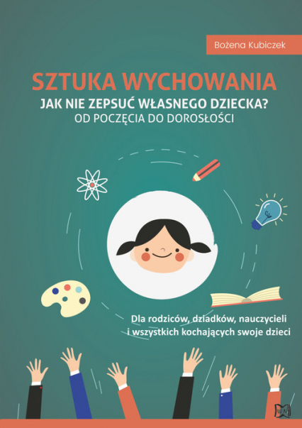 Sztuka wychowania Jak nie zepsuć własnego dziecka - Bożena Kubiczek | okładka