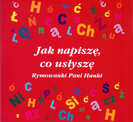 Jak napiszę, co usłyszę Rymowanki Pani Hanki - Hanna Stankiewicz-Michalska | okładka