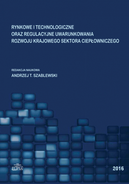 Rynkowe i technologiczne oraz regulacyjne uwarunkowania rozwoju krajowego sektora ciepłowniczego -  | okładka