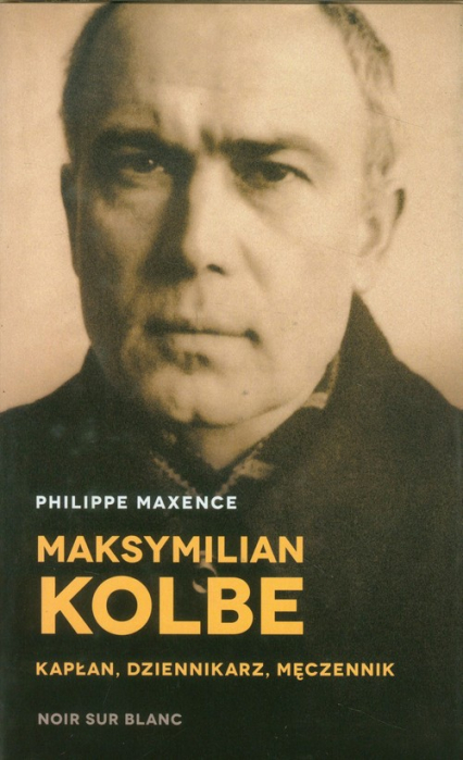 Maksymilian Kolbe Kapłan, dziennikarz, męczennik. - Philippe Maxence | okładka