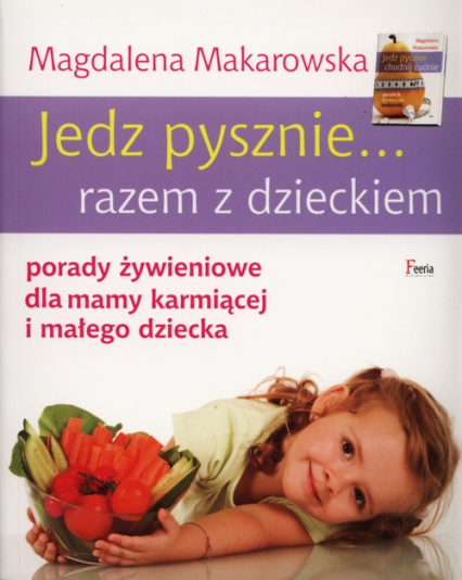 Jedz pysznie... razem z dzieckiem porady żywieniowe dla mamy karmiącej i małego dziecka - Magdalena Makarowska | okładka