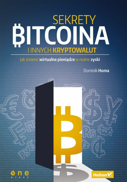 Sekrety Bitcoina i innych kryptowalut Jak zmienić wirtualne pieniądze w realne zyski - Dominik Homa | okładka