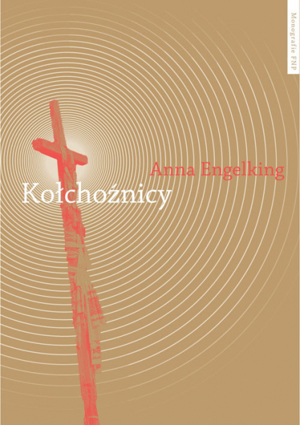Kołchoźnicy Antropologiczne studium tożsamości wsi białoruskiej przełomu XX i XXI wieku - Anna Engelking | okładka
