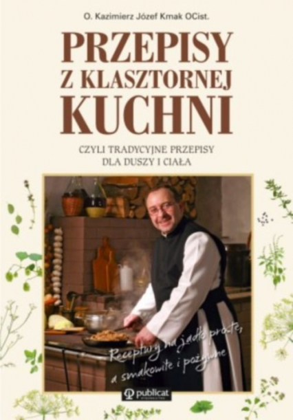Przepisy z klasztornej kuchni, czyli tradycyjne przepisy dla duszy i ciała - Kmak Kazimierz Józef | okładka