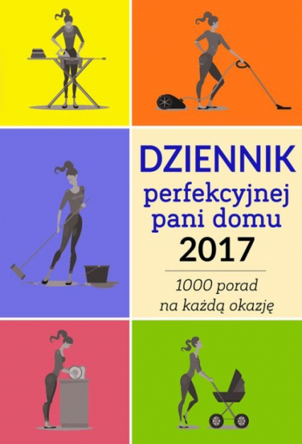 Dziennik perfekcyjnej pani domu 2017 Ponad 1000 porad na każdą okazję - Weronika Łęcka | okładka