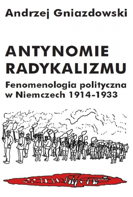 Antynomie radykalizmu Fenomenologia polityczna w Niemczech 1914-1933 - Andrzej Gniazdowski | okładka