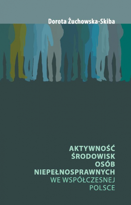 Aktywność środowisk osób niepełnosprawnych we współczesnej Polsce - Dorota Żuchowska-Skiba | okładka