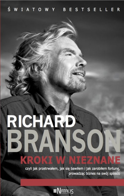 Kroki w nieznane czyli jak przetrwałem, jak się bawiłem i jak zarobiłem fortunę, prowadząc biznes na swój sposób - Richard Branson | okładka