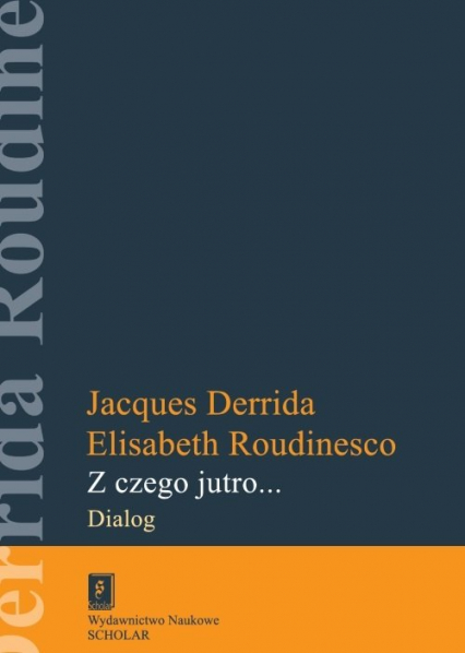 Z czego jutro... Dialog - Derrida Jacques, Roudinesco Elisabeth | okładka