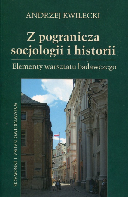 Z pogranicza socjologii i historii Elementy warsztatu badawczego - Andrzej Kwilecki | okładka