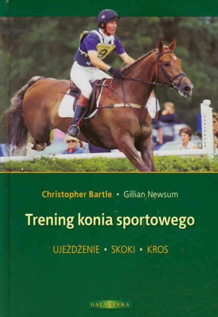 Trening konia sportowego Ujeżdżenie Skoki Kros - Bartle Christopher, Newsum Gillian | okładka