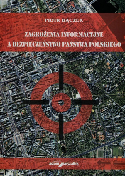 Zagrożenie informacyjne a bezpieczeństwo państwa polskiego - Piotr Bączek | okładka