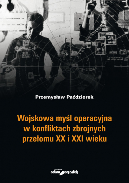 Wojskowa myśl operacyjna w konfliktach zbrojnych przełomu XX i XXI wieku - Przemysław Paździorek | okładka