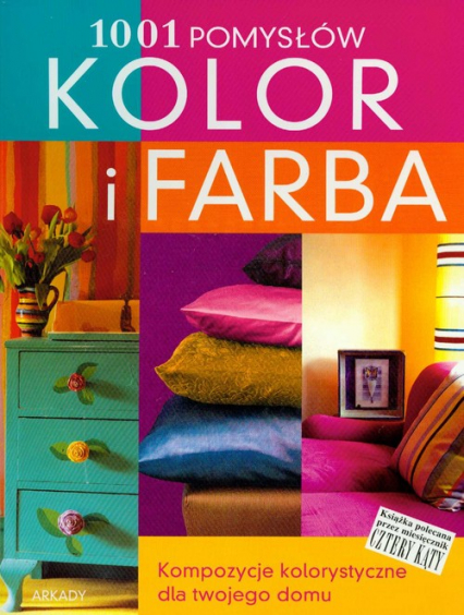 Kolor i farba 1001 pomysłów Kompozycje kolorystyczne dla twojego domu - Anne Justin | okładka