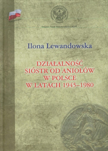 Działalność Sióstr od Aniołów w Polsce w latach 1945-1980 - Ilona Lewandowska | okładka