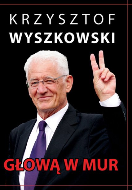 Głową w mur Publicystyka polityczna - Krzysztof Wyszkowski | okładka
