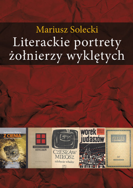 Literackie portrety żołnierzy wyklętych Esej o literaturze polskiej lat 1948–2010 - Mariusz Solecki | okładka