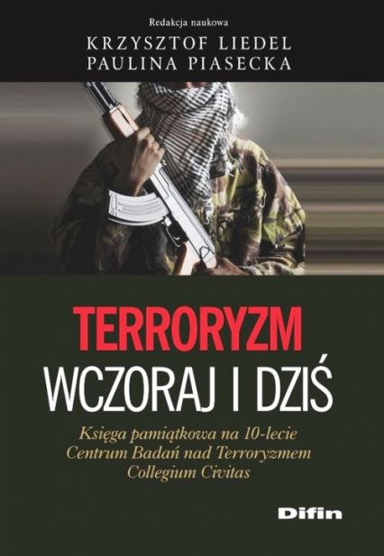 Terroryzm wczoraj i dziś Księga pamiątkowa na 10-lecie Centrum Badań nad Terroryzmem Collegium Civitas -  | okładka