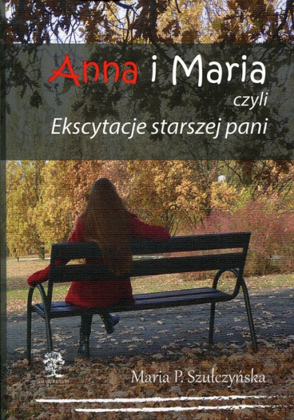 Anna i Maria czyli Ekscytacje starszej pani - Szułczyńska Maria. P. | okładka