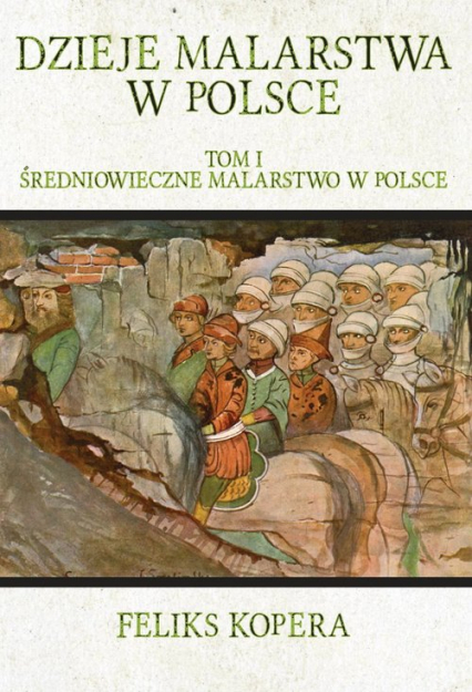 Dzieje malarstwa w Polsce Tom 1 Średniowieczne malarstwo w Polsce - Feliks Kopera | okładka