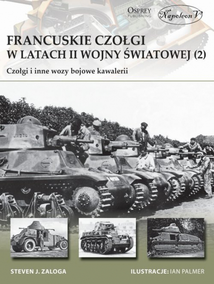 Francuskie czołgi w latach II wojny światowej Część II Czołgi i inne wozy bojowe kawalerii - Zaloga Steven J. | okładka
