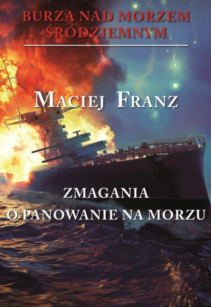 Burza nad Morzem Śródziemnym Zmagania o panowanie na morzu - Franz Maciej | okładka