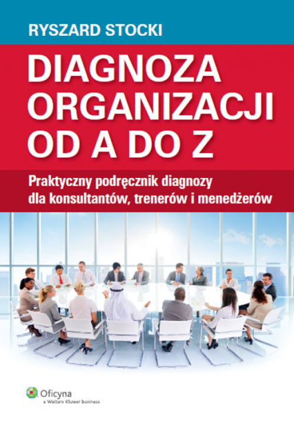 Diagnoza organizacji od A do Z Praktyczny podręcznik diagnozy dla konsultantów, trenerów i menedżerów - Stocki Ryszard | okładka