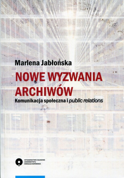 Nowe wyzwania archiwów Komunikacja społeczna i public relations - Jabłońska Marlena | okładka
