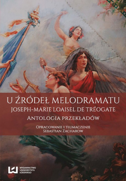 U źródeł melodramatu Joseph-Marie Loaisel de Tréogate. Antologia przekładów - Sebastian Zacharow | okładka