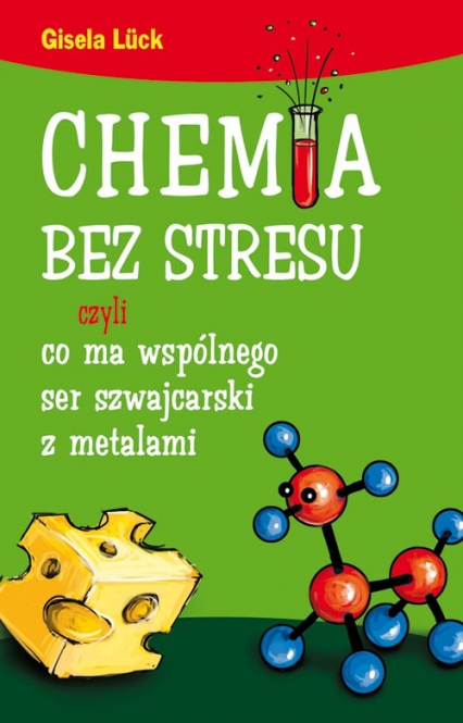 Chemia bez stresu czyli co ma wspólnego ser szwajcarski z metalami - Gisela Luck | okładka