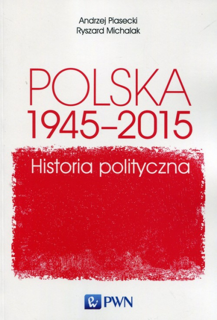 Polska 1945-2015 Historia polityczna - Andrzej Piasecki, Michalak Ryszard | okładka