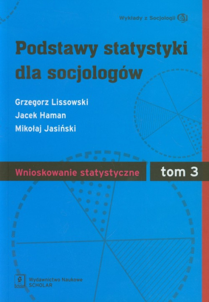 Podstawy statystyki dla socjologów Tom 3 Wnioskowanie statystyczne - Grzegorz Lissowski, Jacek Haman, Jasiński Mikołaj | okładka