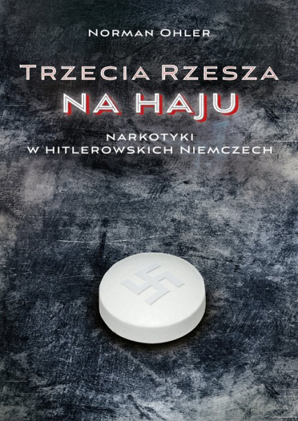 Trzecia Rzesza na haju Narkotyki w hitlerowskich Niemczech - Norman Ohler | okładka