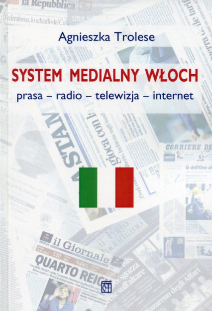 System medialny Włoch Prasa - radio - telewizja - internet - Agnieszka Trolese | okładka