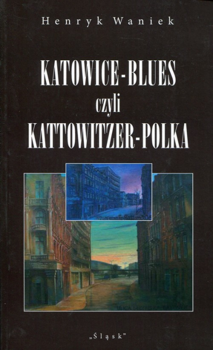 Katowice-Blues czyli Kattowitzer-Polka - Henryk Waniek | okładka