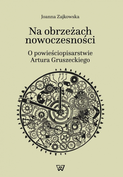 Na obrzeżach nowoczesności o powieściopisarstwie Artura Gruszeckiego - Joanna Zajkowska | okładka