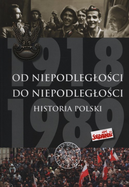 Od Niepodległości do Niepodległości Historia Polski 1918-1989 - Adam Dziurok, Łukasz Kamiński | okładka