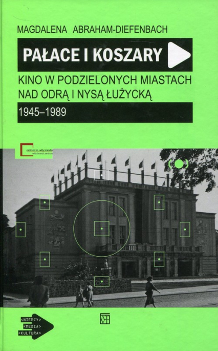 Pałace i koszary Kino w podzielonych miastach nad Odrą i Nysą Łużycką 1945-1989 - Magdalena Abraham-Diefenbach | okładka