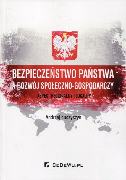 Bezpieczeństwo państwa a rozwój społeczno-gospodarczy Aspekt regionalny i lokalny - Andrzej Łuczyszyn | okładka