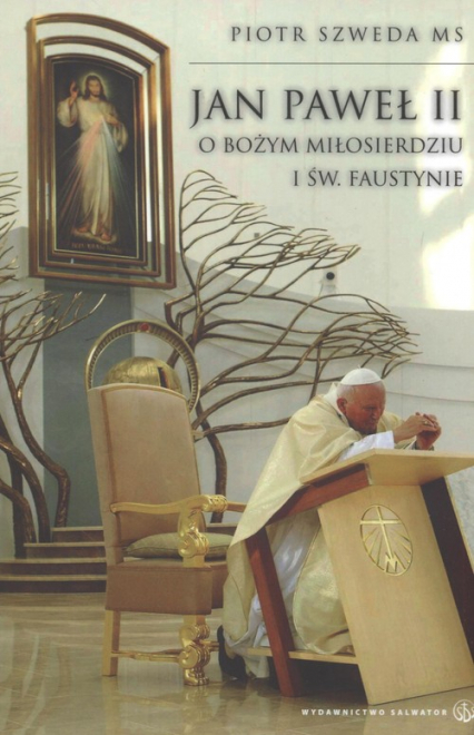 Jan Paweł II o Bożym miłosierdziu i św. Faustynie - Piotr Szweda | okładka