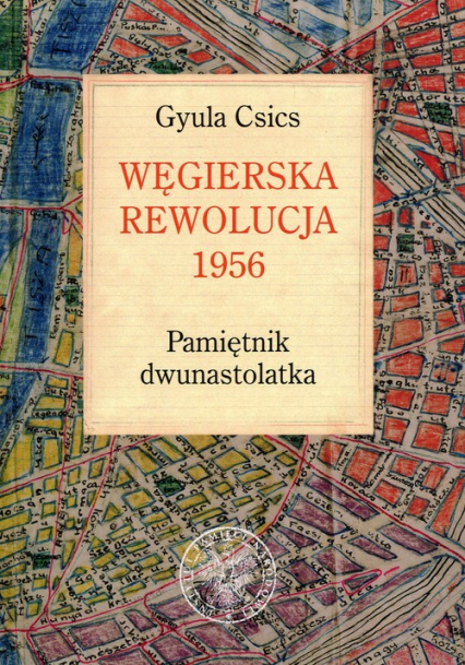 Węgierska rewolucja 1956 Pamiętnik dwunastolatka - Gyula Csics | okładka