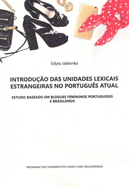 Introduçao das unidades lexicais estrangeiras no portugues atual Estudo baseado em blogues feminios - Edyta Jabłonka | okładka