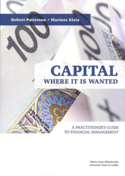 Capital Where it is Wanted A Practitioner`s Guide to Financial Management - Kicia Mariusz, Patterson Robert | okładka